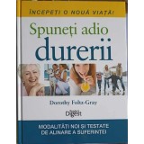 INCEPETI O NOUA VIATA! SPUNETI ADIO DURERII-DOROTHY FOLTZ GRAY-251870