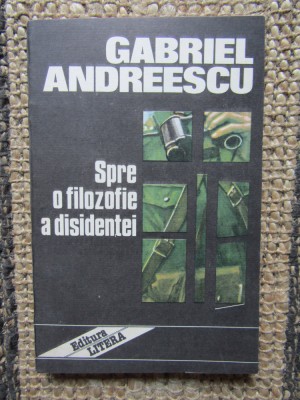 SPRE O FILOZOFIE A DISIDENTEI de GABRIEL ANDREESCU , 1992 foto