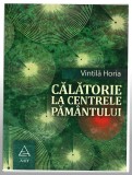 Calatorie la centrele Pamantului - Vintila Horia, Ed. Art, 2015, brosata