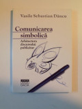 COMUNICAREA SIMBOLICA , ARHITECTURA DISCURSULUI PUBLICITAR de VASILE SEBASTIAN DANCU, 1999