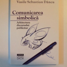 COMUNICAREA SIMBOLICA , ARHITECTURA DISCURSULUI PUBLICITAR de VASILE SEBASTIAN DANCU, 1999