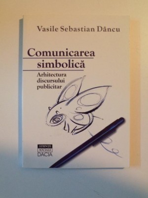 COMUNICAREA SIMBOLICA , ARHITECTURA DISCURSULUI PUBLICITAR de VASILE SEBASTIAN DANCU, 1999 foto
