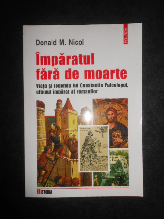 Donald M. Nicol - Imparatul fara de moarte. Viata si legenda lui Constantin...