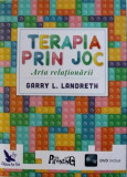 Terapia prin joc. Arta relationarii de Garry L. Landreth