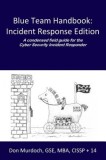 Blue Team Handbook: A Condensed Field Guide for the Cyber Security Incident Responder