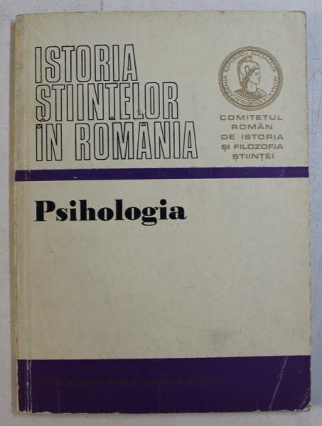 ISTORIA STIINTELOR IN ROMANIA - PSIHOLOGIA , volum elaborat de ALEXANDRU ROSCA si MARIA BEJAT , 1976