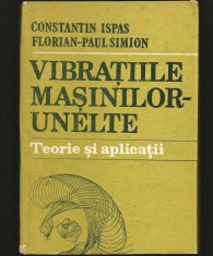 VIBRAȚIILE MAȘINILOR UNELTE - TEORIE ȘI APLICAȚII - CONSTANTIN ISPAS - MECANICĂ
