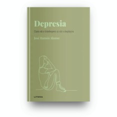 Descopera psihologia. Depresia. Cum sa o intelegem si sa o depasim, Jose Ramon Alonso