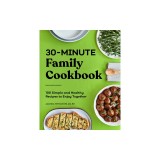 30-Minute Family Cookbook: 100 Simple and Healthy Recipes to Enjoy Together