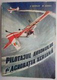 Pilotajul avionului si acrobatia aeriana &ndash; V. Gavriliu, M. Andrei (coperta putin uzata)