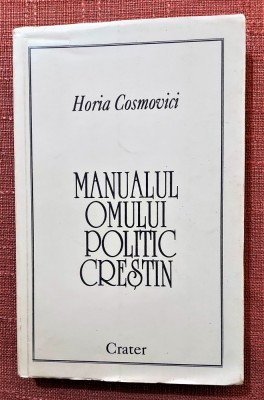 Manualul omului politic crestin. Editura Crater, 1995 - Horia Cosmovici foto