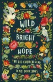 Wild Bright Hope: Reflections on Faith - The Archbishop of Canterbury's Lent Book 2025
