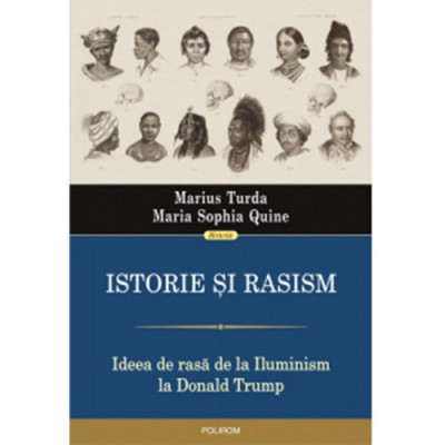 Istorie si rasism. Ideea de rasa de la Iluminism la Donald Trump, Marius Turda , Maria Sophia Quine foto