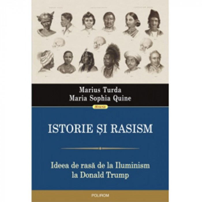 Istorie si rasism. Ideea de rasa de la Iluminism la Donald Trump, Marius Turda , Maria Sophia Quine