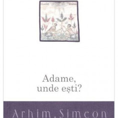 Adame, unde ești? Despre pocăință - Paperback brosat - Arhim. Simeon Kraiopoulos - Bizantină