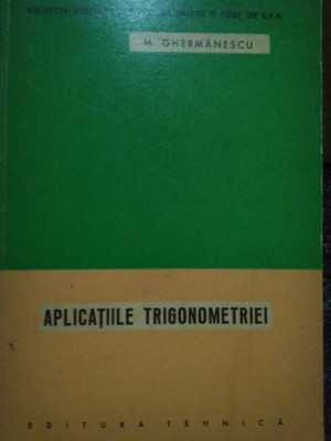 M. Ghermanescu - Aplicatiile trigonometriei (editia 1963) foto