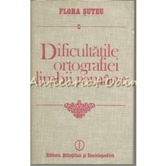 Dificultatile Ortografiei Limbii Romane - Flora Suteu