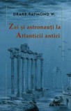 Cumpara ieftin Zei si astronauti la Atlanticii antici/Drake Raymond W.