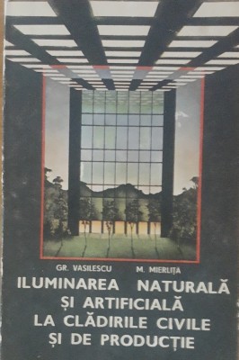 Iluminarea Naturala Si Artificiala La Cladirile Civile Si De Productie - Gr. Vasilescu, M. Mierlita foto