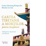 Cartea tibetana a mortilor pentru incepatori - Lama Lhanang Rinpoche, Mordy Levine