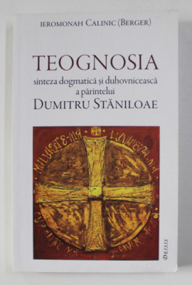 TEOGNOSIA - SINTEZA DOGMATICA SI DUHOVNICEASCA A PARINTELUI DUMITRU STANILOAE de IEROMONAH CALINIC - BERGER , 2014 foto