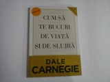 CUM SA TE BUCURI DE VIATA SI DE SLUJBA - DALE CARNEGIE