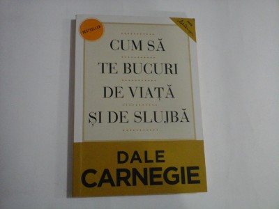 CUM SA TE BUCURI DE VIATA SI DE SLUJBA - DALE CARNEGIE foto