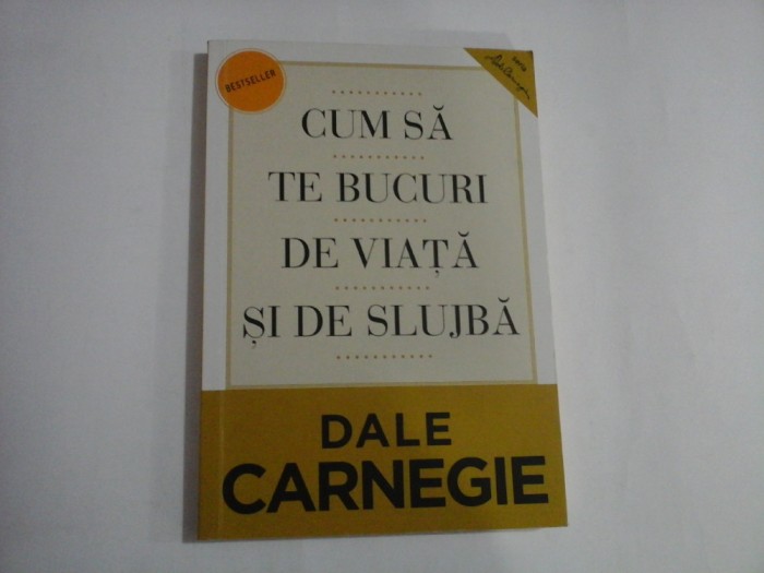 CUM SA TE BUCURI DE VIATA SI DE SLUJBA - DALE CARNEGIE