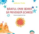 Baiatul Care Dorea Sa Priveasca Soarele. Cum Sa Ai Grija De Tine,Juliette Ttofa - Editura For You