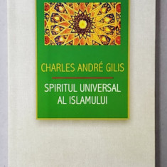 SPIRITUL UNIVERSAL AL ISLAMULUI de CHARLES ANDRE GILIS, SAU DESPRE DOCTRINA CORANICA A STIINTEI SACRE , 2014