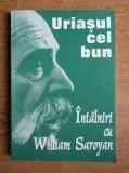 Uriasul cel bun, intalniri cu William Saroyan