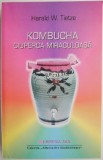 Kombucha &ndash; ciuperca miraculoasa &ndash; Harald W. Tietze