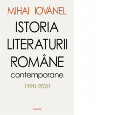 Istoria literaturii romane contemporane 1990-2020 - Mihai Iovanel