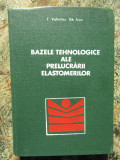 BAZELE TEHNOLOGICE ALE PRELUCRARII ELASTOMERILOR -T.VOLINTIRU