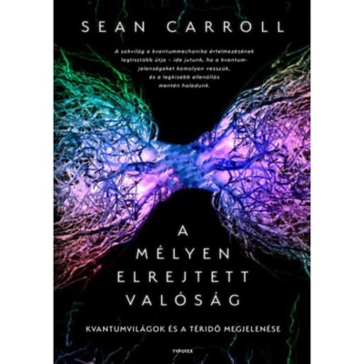 A m&amp;eacute;lyen elrejtett val&amp;oacute;s&amp;aacute;g - Kvantumvil&amp;aacute;gok &amp;eacute;s a t&amp;eacute;ridő megjelen&amp;eacute;se - Sean Carroll foto