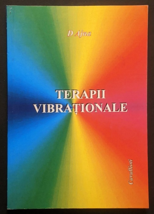 rara TERAPII VIBRATIONALE &ndash; D. Ajna CROMOTERAPIE SONOTERAPE 144 pag Tratamente Terapii alternative 2009 Editura Cavallioti Stare f. buna, fara CD