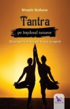 Tantra pe intelesul tuturor. Descopera calea de la sex la spirit &ndash; Shashi Solluna