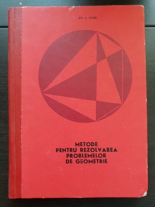 Metode pentru rezolvarea problemelor de geometrie - Gh. A. Chiței
