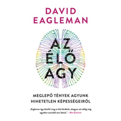 Az &amp;eacute;lő agy - Meglepő t&amp;eacute;nyek agyunk hihetetlen k&amp;eacute;pess&amp;eacute;geiről - David Eagleman foto