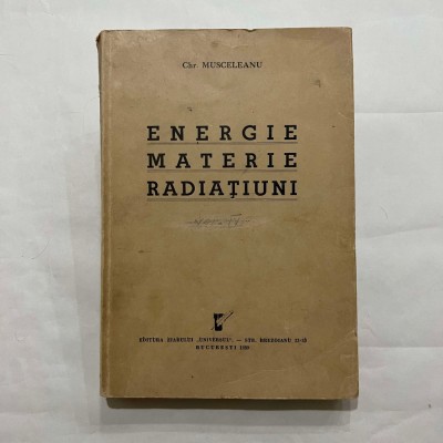 Chr. Musceleanu - Energie, materie, radiatiuni - Vol. 4 foto