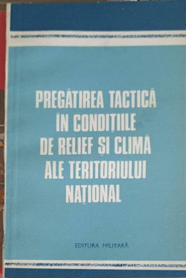 PREGATIREA TACTICA IN CONDITIILE DE RELIEF SI CLIMA ALE TERITORIULUI NATIONAL-IOAN GEOANA, NICOLAE FILIP, G-254897 foto