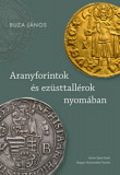 Aranyforintok &eacute;s ez&uuml;sttall&eacute;rok nyom&aacute;ban - V&aacute;logatott &iacute;r&aacute;sok a p&eacute;nz- &eacute;s gazdas&aacute;gt&ouml;rt&eacute;net k&ouml;r&eacute;ből - Buza J&aacute;nos