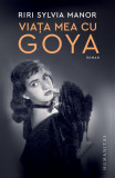 Viața mea cu Goya - Paperback brosat - Riri Sylvia Manor - Humanitas