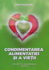 Condimentarea alimentatiei si a vietii - 2009 - Ioan Prisecaru ($B105) foto