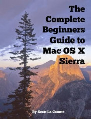 The Complete Beginners Guide to Mac OS X Sierra (Version 10.12): (For Macbook, Macbook Air, Macbook Pro, iMac, Mac Pro, and Mac Mini) foto