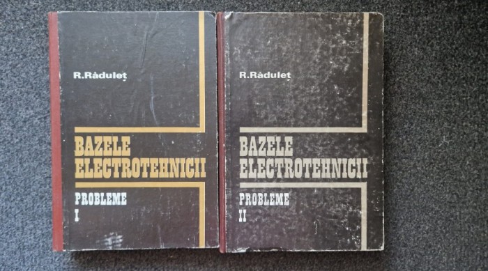 BAZELE ELECTROTEHNICII. PROBLEME - Radulet (2 volume 1981)