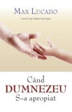 Cand Dumnezeu S-a apropiat - Max Lucado