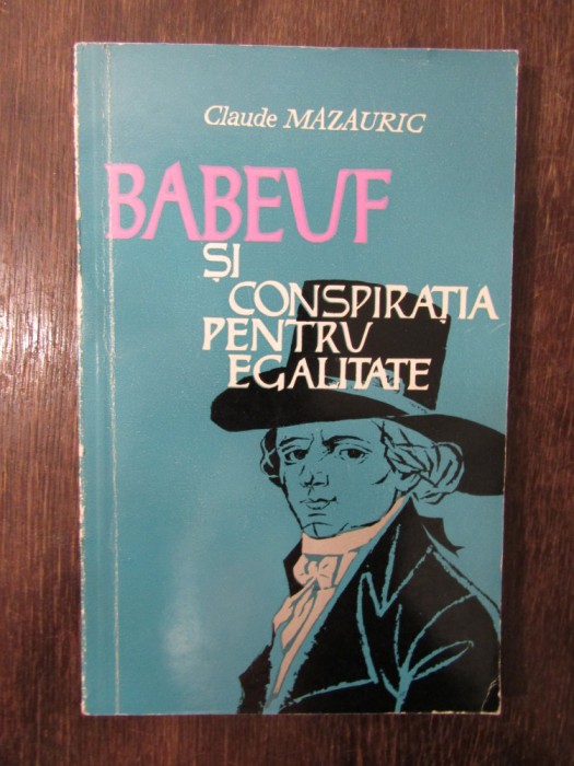 CLAUDE MAZAURIC - BABEUF SI CONSPIRATIA PENTRU EGALITATE