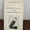 Regasirea in Pascal si alte analize heideggeriene - Octavian Vuia