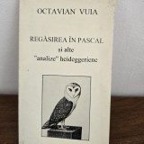 Regasirea in Pascal si alte analize heideggeriene - Octavian Vuia